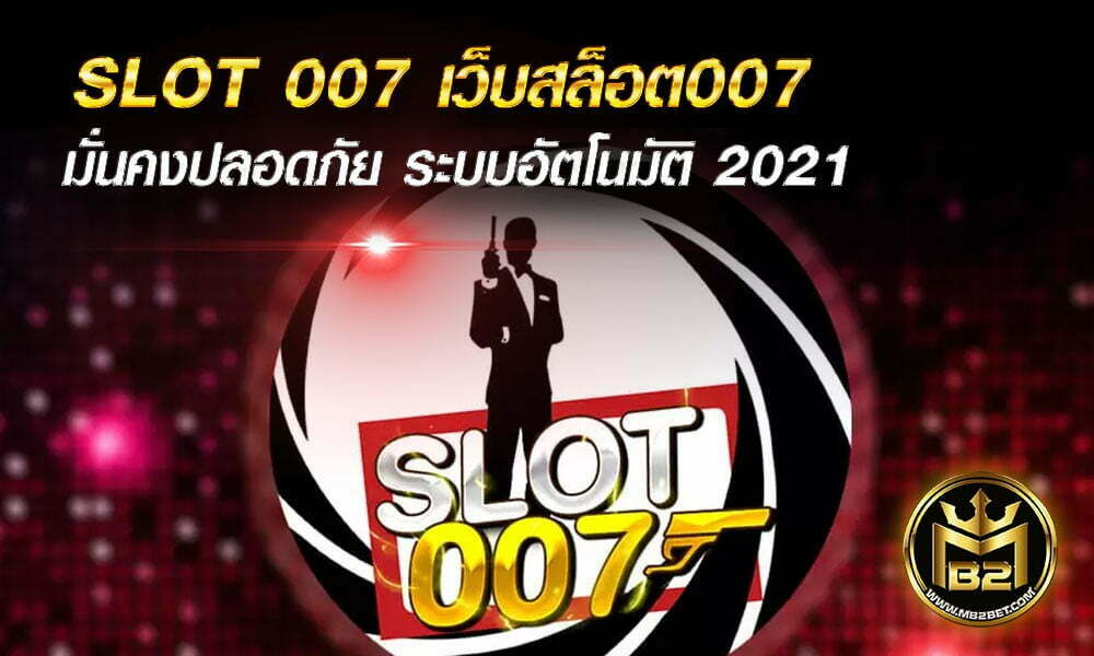 SLOT 007 เว็บสล็อต007 มั่นคงปลอดภัย ระบบอัตโนมัติ 2021