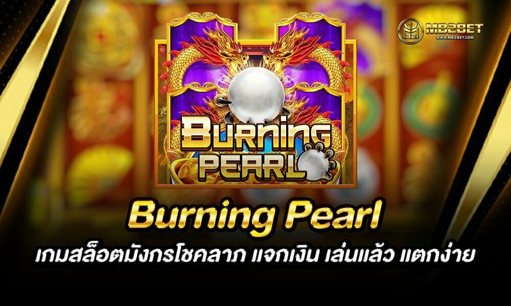 Burning Pearl เกมสล็อตมังกรโชคลาภ แจกเงิน เล่นแล้ว แตกง่าย