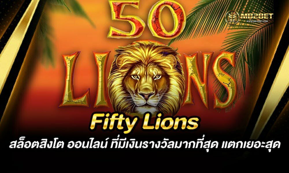 Fifty Lions สล็อตสิงโต ออนไลน์ ที่มีเงินรางวัลมากที่สุด แตกเยอะสุด