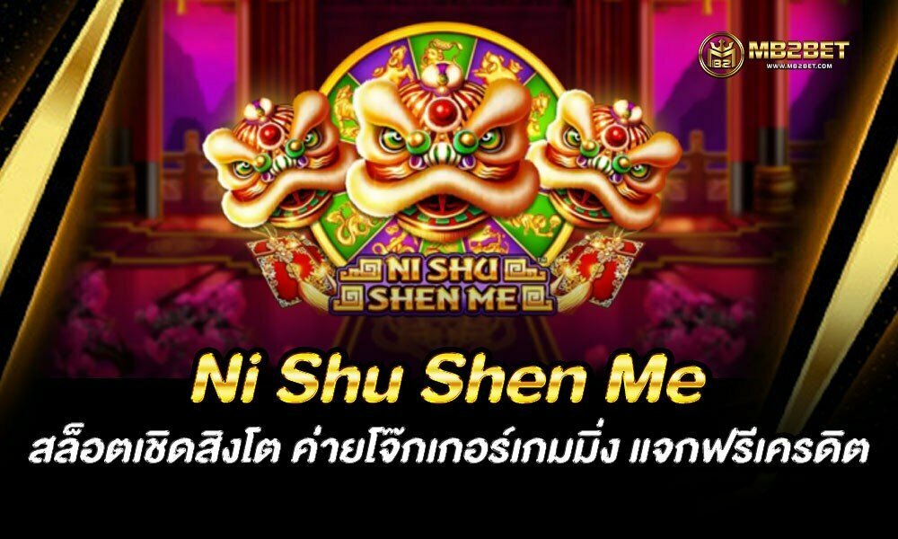 Ni Shu Shen Me สล็อตเชิดสิงโต ค่ายโจ๊กเกอร์เกมมิ่ง แจกฟรีเครดิต