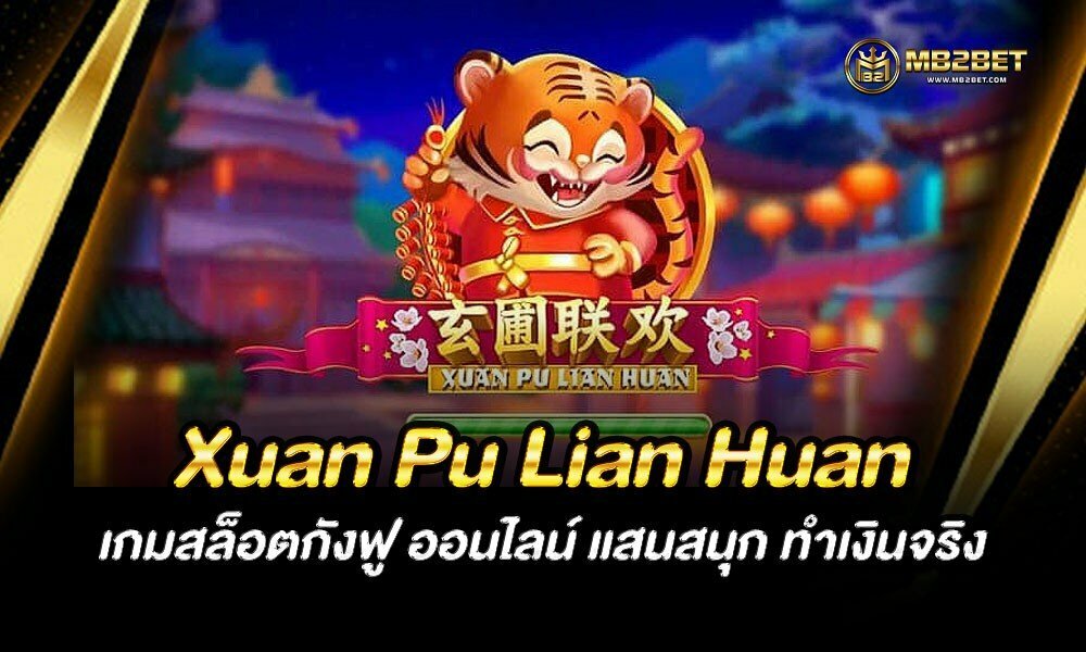Xuan Pu Lian Huan เกมสล็อตกังฟู ออนไลน์ แสนสนุก ทำเงินจริง