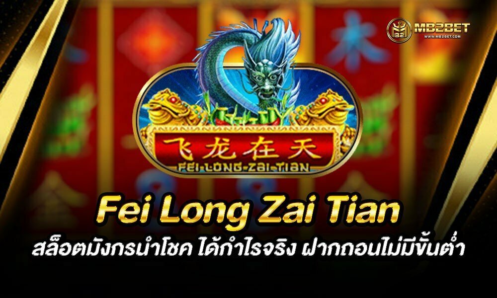 Fei Long Zai Tian สล็อตมังกรนำโชค ได้กำไรจริง ฝากถอนไม่มีขั้นต่ำ