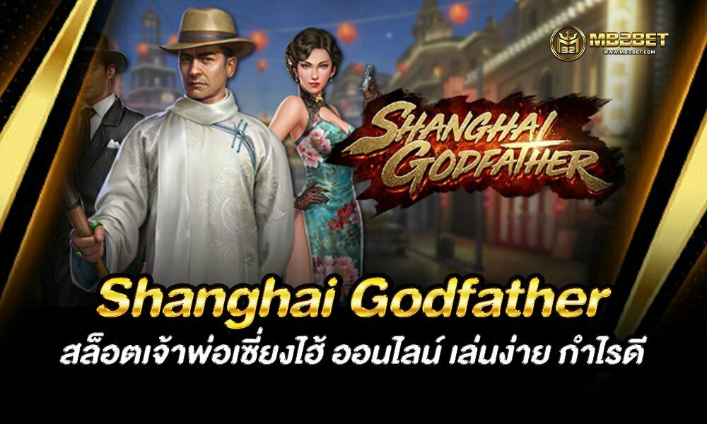 Shanghai Godfather สล็อตเจ้าพ่อเซี่ยงไฮ้ ออนไลน์ เล่นง่าย กำไรดี