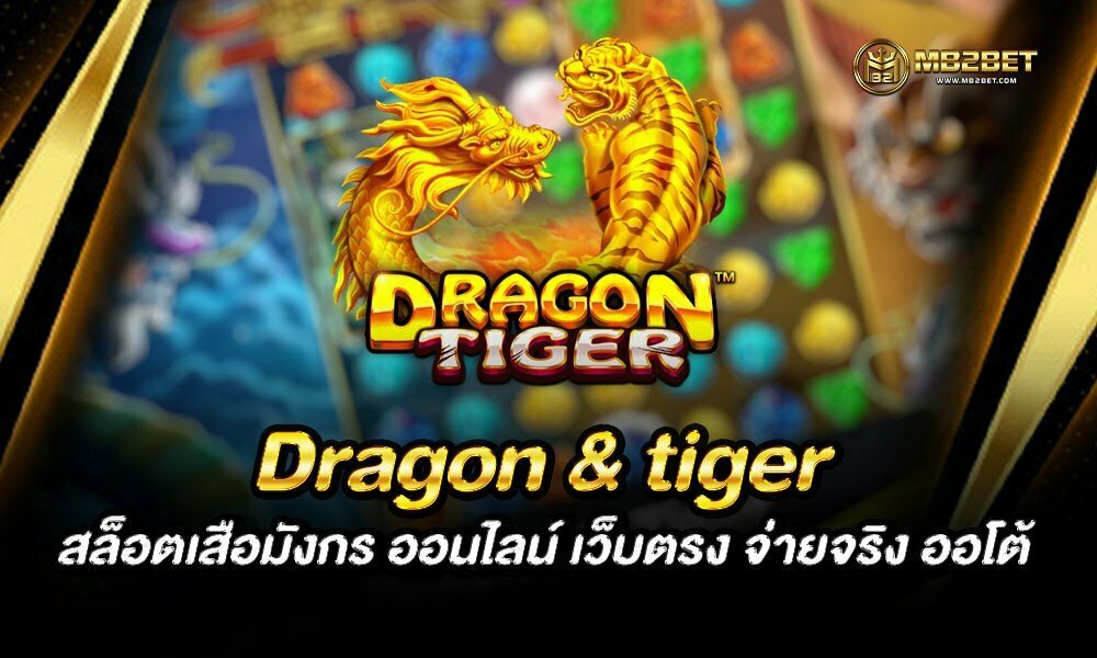 Dragon & tiger สล็อตเสือมังกร ออนไลน์ เว็บตรง จ่ายจริง ออโต้